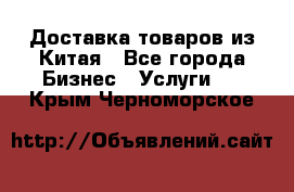 Доставка товаров из Китая - Все города Бизнес » Услуги   . Крым,Черноморское